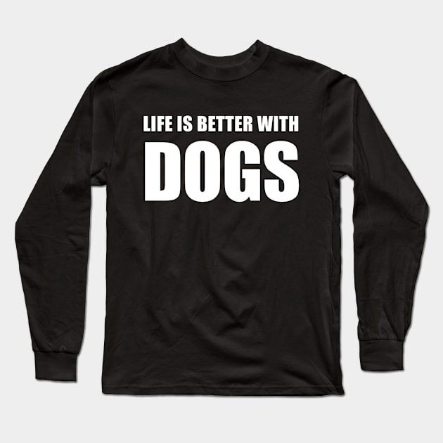 Life Is Better With Dogs Long Sleeve T-Shirt by graphicganga